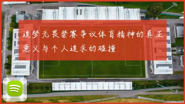 追梦无畏禁赛争议体育精神的真正意义与个人追求的碰撞